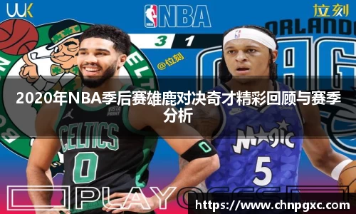 2020年NBA季后赛雄鹿对决奇才精彩回顾与赛季分析