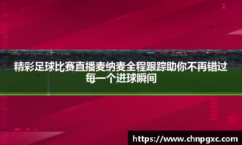 精彩足球比赛直播麦纳麦全程跟踪助你不再错过每一个进球瞬间