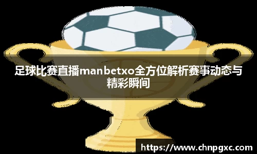 足球比赛直播manbetxo全方位解析赛事动态与精彩瞬间