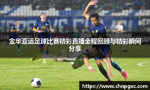 金华亚运足球比赛精彩直播全程回顾与精彩瞬间分享