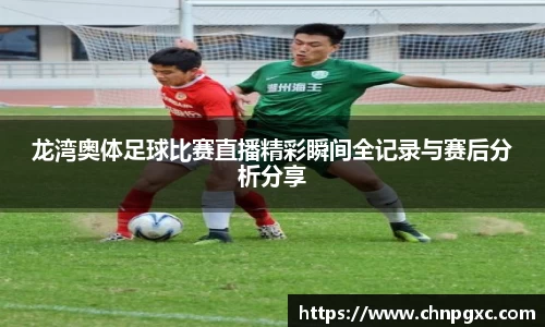 龙湾奥体足球比赛直播精彩瞬间全记录与赛后分析分享