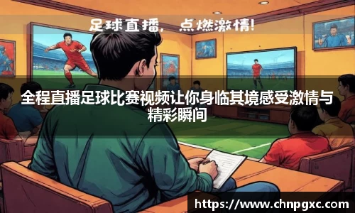 全程直播足球比赛视频让你身临其境感受激情与精彩瞬间