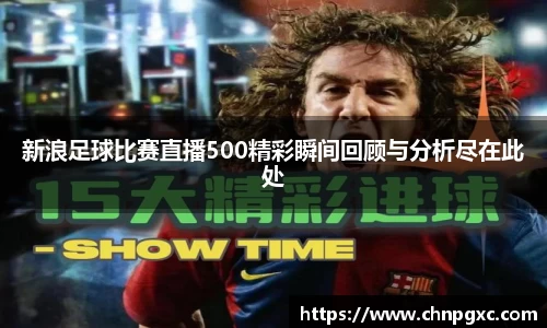 新浪足球比赛直播500精彩瞬间回顾与分析尽在此处