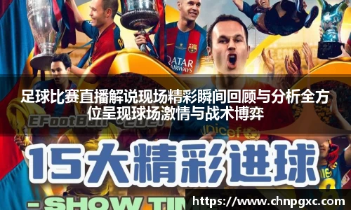 足球比赛直播解说现场精彩瞬间回顾与分析全方位呈现球场激情与战术博弈