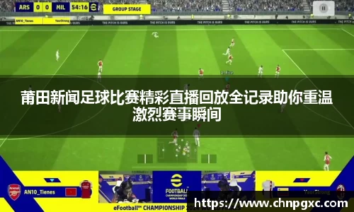 莆田新闻足球比赛精彩直播回放全记录助你重温激烈赛事瞬间
