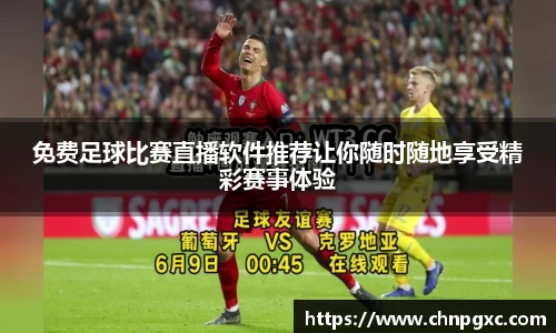 免费足球比赛直播软件推荐让你随时随地享受精彩赛事体验
