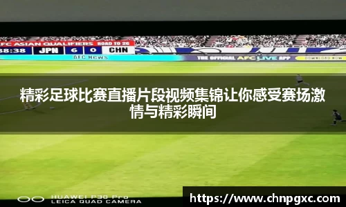 精彩足球比赛直播片段视频集锦让你感受赛场激情与精彩瞬间