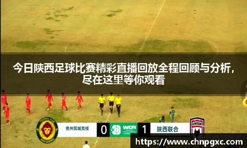今日陕西足球比赛精彩直播回放全程回顾与分析，尽在这里等你观看
