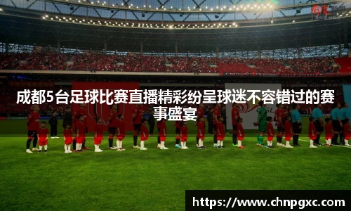 成都5台足球比赛直播精彩纷呈球迷不容错过的赛事盛宴