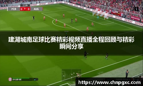 建湖城南足球比赛精彩视频直播全程回顾与精彩瞬间分享
