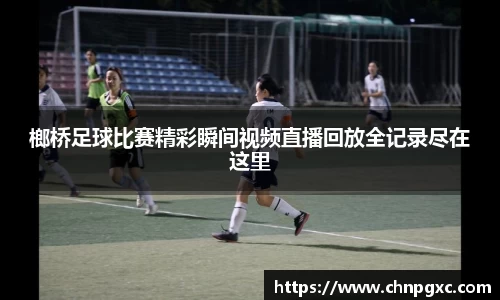 榔桥足球比赛精彩瞬间视频直播回放全记录尽在这里