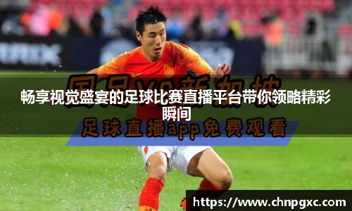 畅享视觉盛宴的足球比赛直播平台带你领略精彩瞬间
