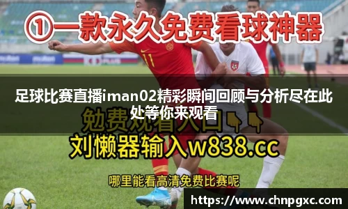 足球比赛直播iman02精彩瞬间回顾与分析尽在此处等你来观看