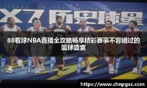 88看球NBA直播全攻略畅享精彩赛事不容错过的篮球盛宴