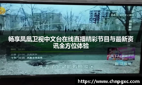 畅享凤凰卫视中文台在线直播精彩节目与最新资讯全方位体验