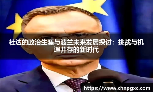 杜达的政治生涯与波兰未来发展探讨：挑战与机遇并存的新时代