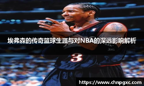 埃弗森的传奇篮球生涯与对NBA的深远影响解析