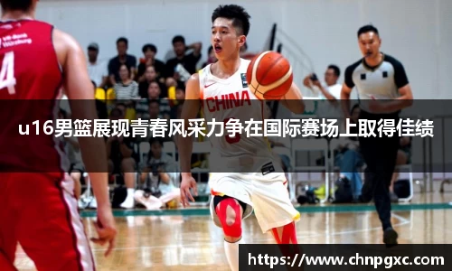 u16男篮展现青春风采力争在国际赛场上取得佳绩