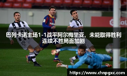 巴列卡诺主场1-1战平阿尔梅里亚，未能取得胜利连续不胜局面加剧