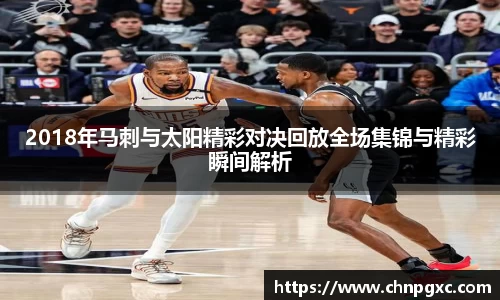 2018年马刺与太阳精彩对决回放全场集锦与精彩瞬间解析